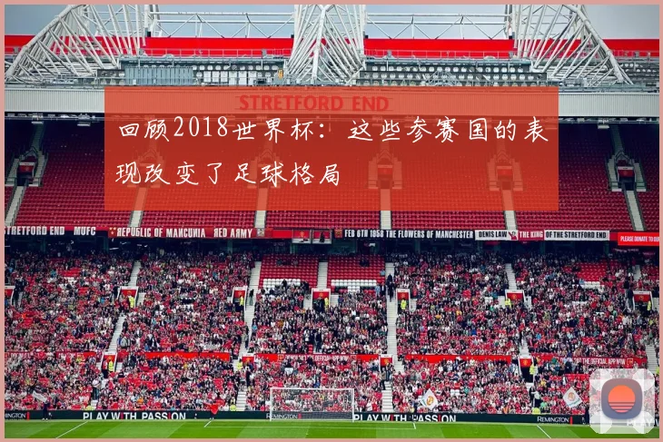回顾2018世界杯：这些参赛国的表现改变了足球格局