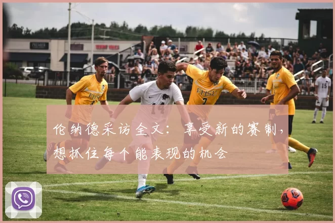 伦纳德采访全文：享受新的赛制，想抓住每个能表现的机会