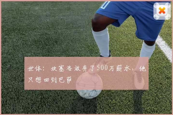 世体:坎塞洛放弃了500万薪水,他只想回到巴萨