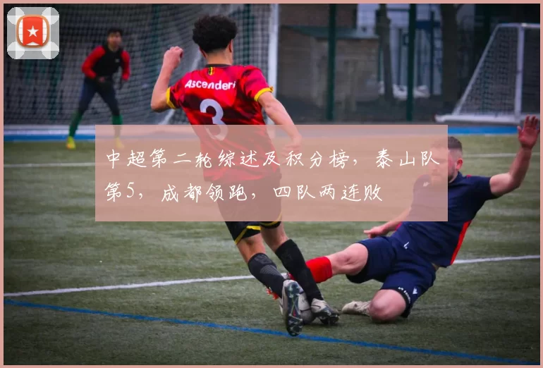 中超第二轮综述及积分榜，泰山队第5，成都领跑，四队两连败