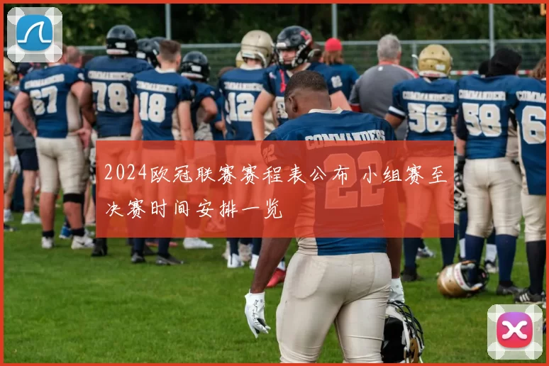2024欧冠联赛赛程表公布 小组赛至决赛时间安排一览