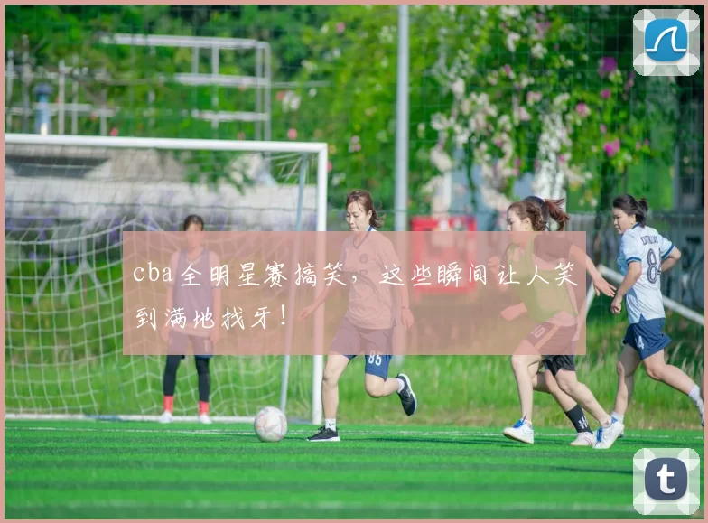 cba全明星赛搞笑，这些瞬间让人笑到满地找牙！