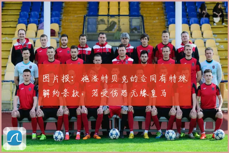 图片报：施洛特贝克的合同有特殊解约条款，若受伤恐无缘皇马