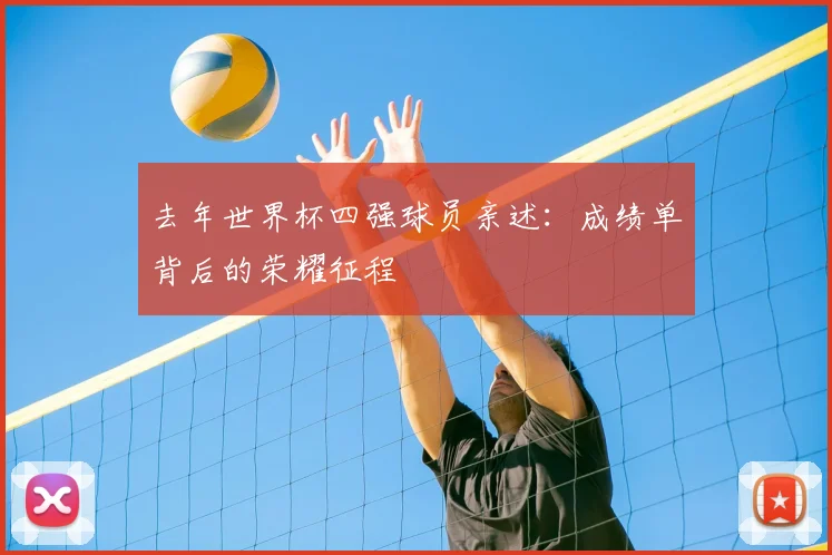 去年世界杯四强球员亲述:成绩单背后的荣耀征程