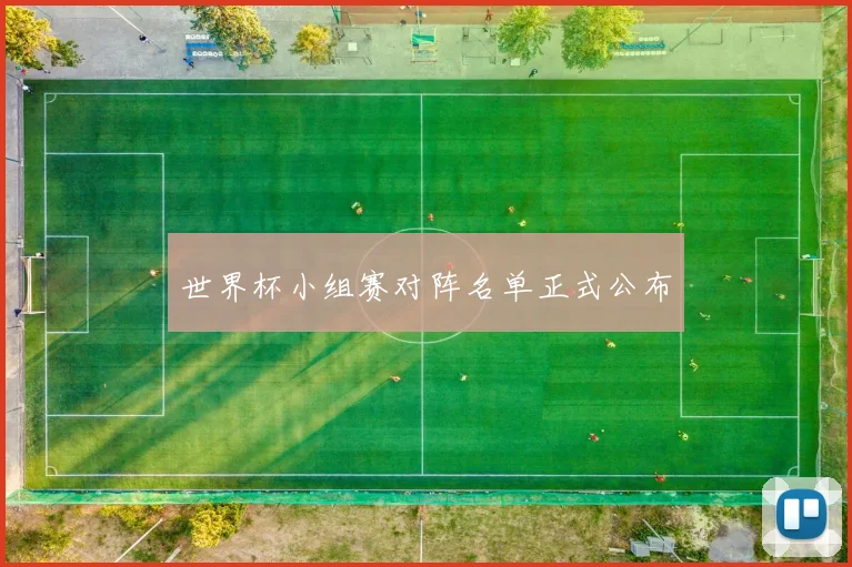 世界杯小组赛对阵名单正式公布