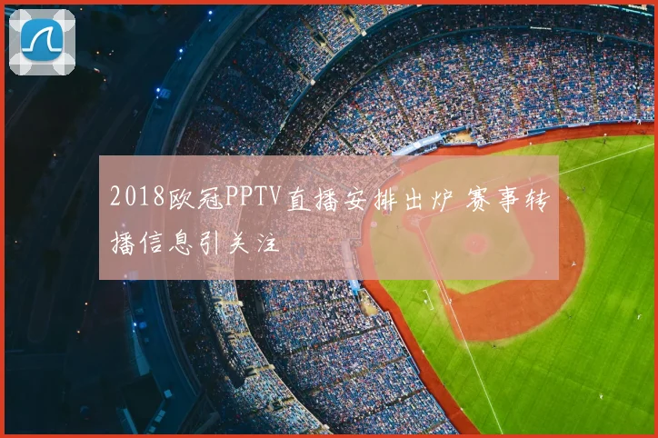 2018欧冠PPTV直播安排出炉 赛事转播信息引关注