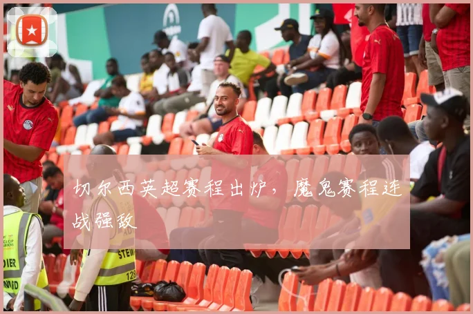 切尔西英超赛程出炉，魔鬼赛程连战强敌