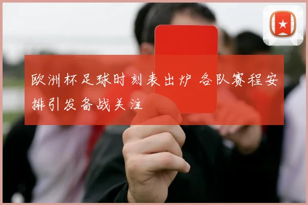 欧洲杯足球时刻表出炉 各队赛程安排引发备战关注