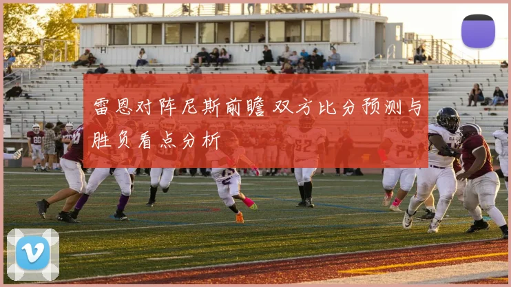 雷恩对阵尼斯前瞻 双方比分预测与胜负看点分析